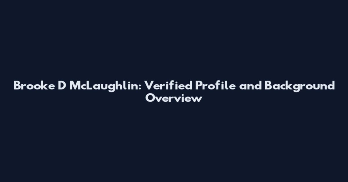 Brooke D McLaughlin: Verified Profile and Background Overview