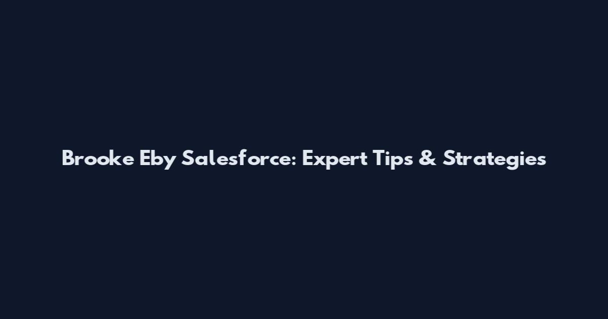 Brooke Eby Salesforce: Expert Tips & Strategies