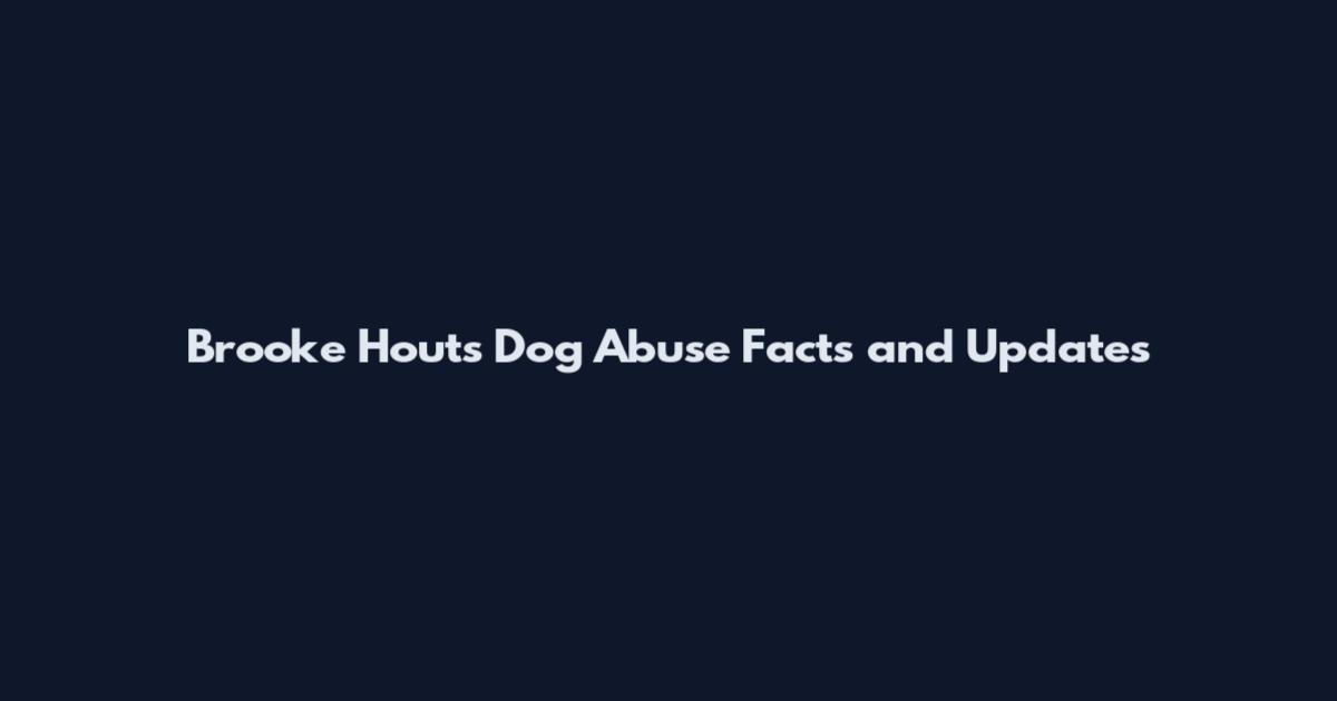 Brooke Houts Dog Abuse Facts and Updates