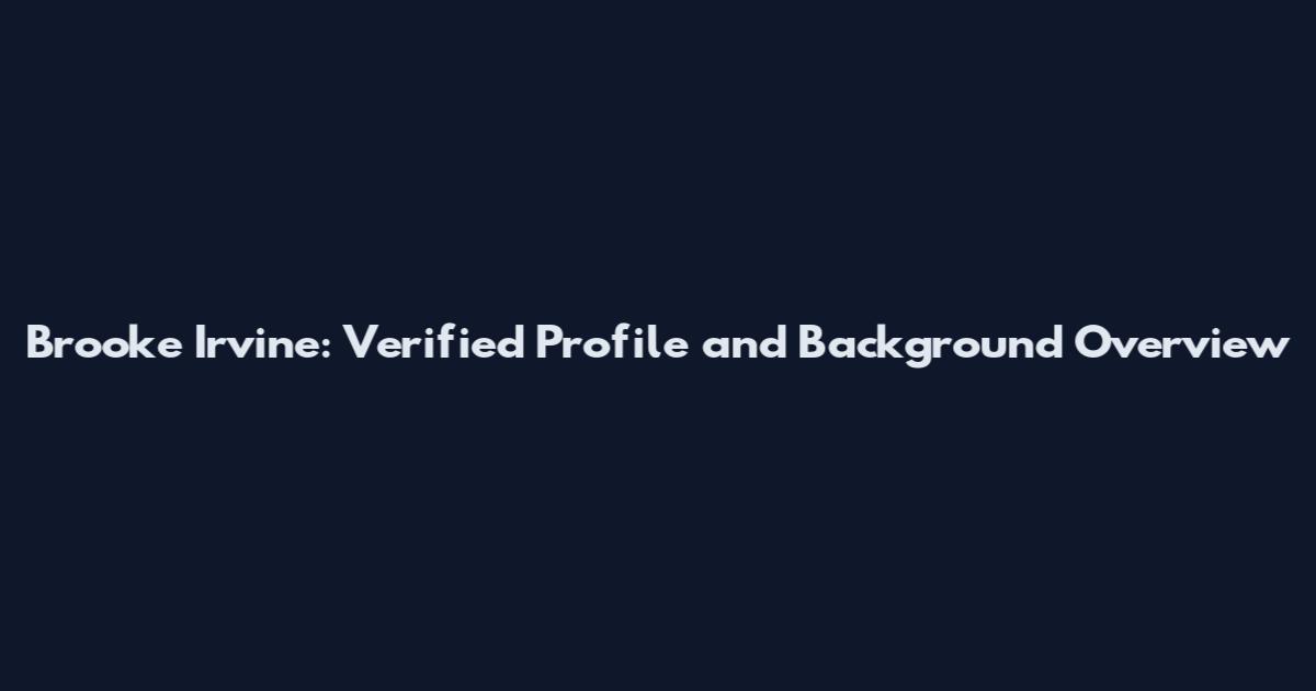 Brooke Irvine: Verified Profile and Background Overview
