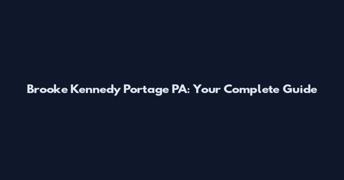 Brooke Kennedy Portage PA: Your Complete Guide
