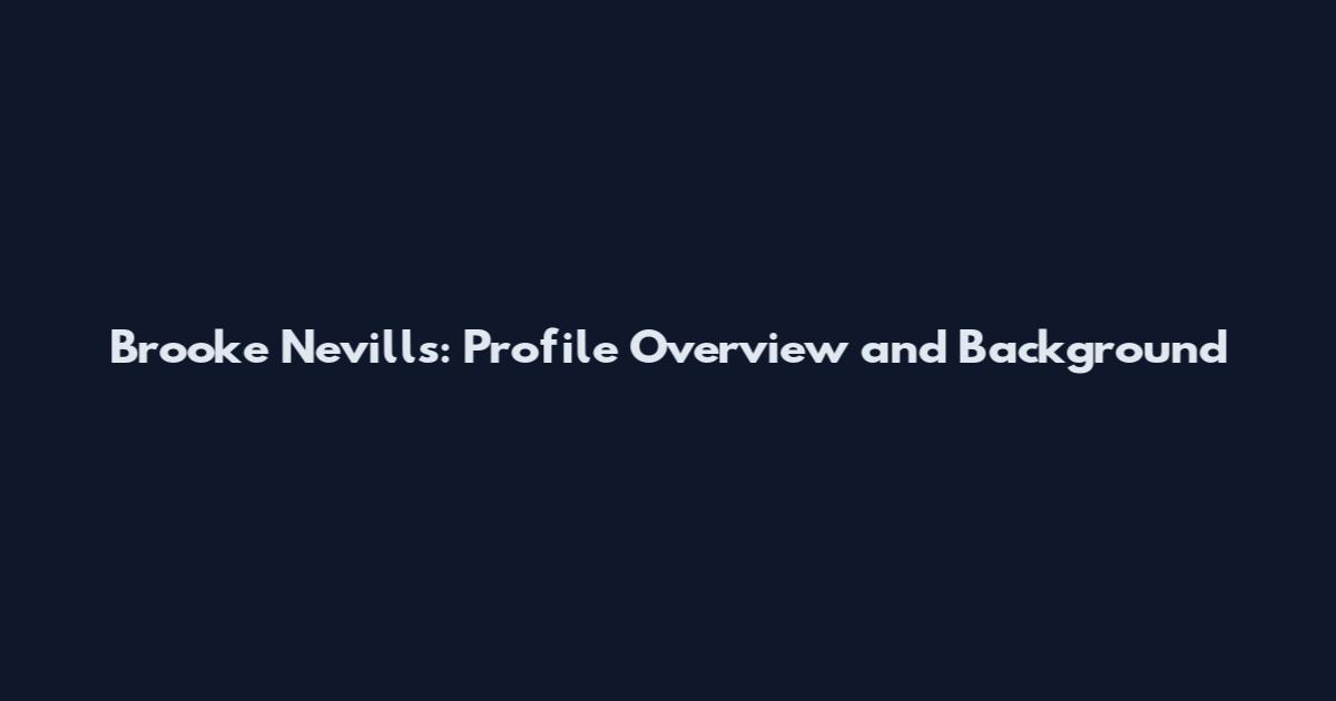 Brooke Nevills: Profile Overview and Background