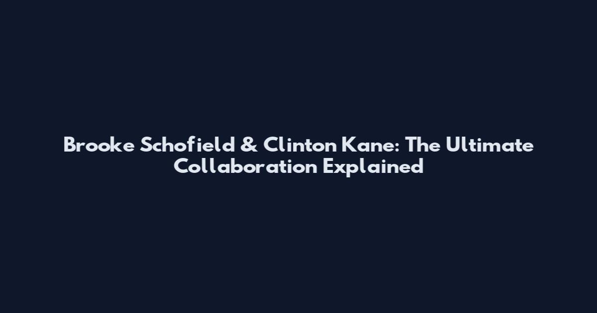 Brooke Schofield & Clinton Kane: The Ultimate Collaboration Explained