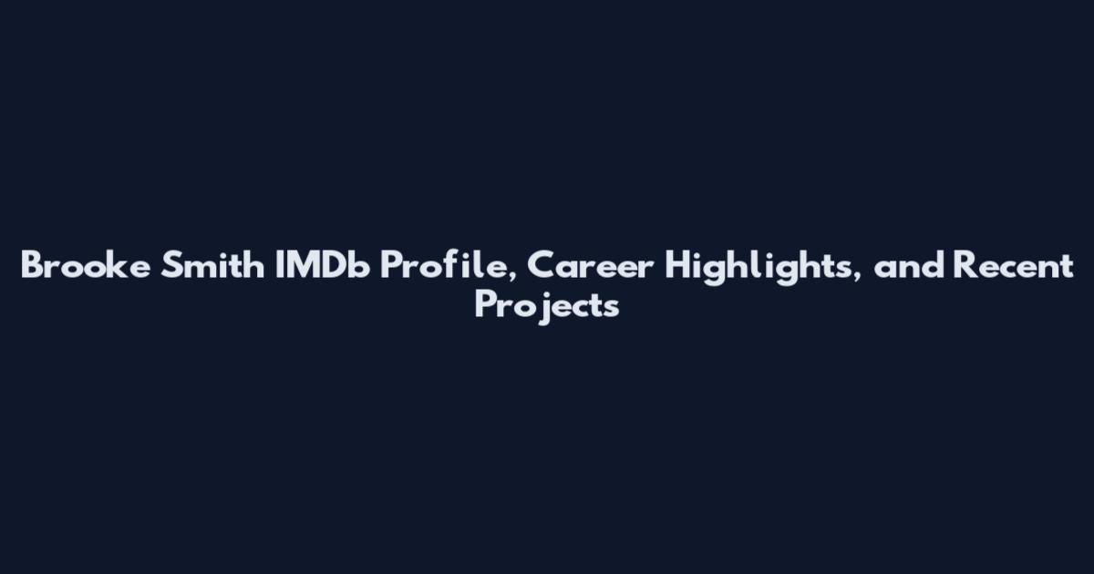 Brooke Smith IMDb Profile, Career Highlights, and Recent Projects