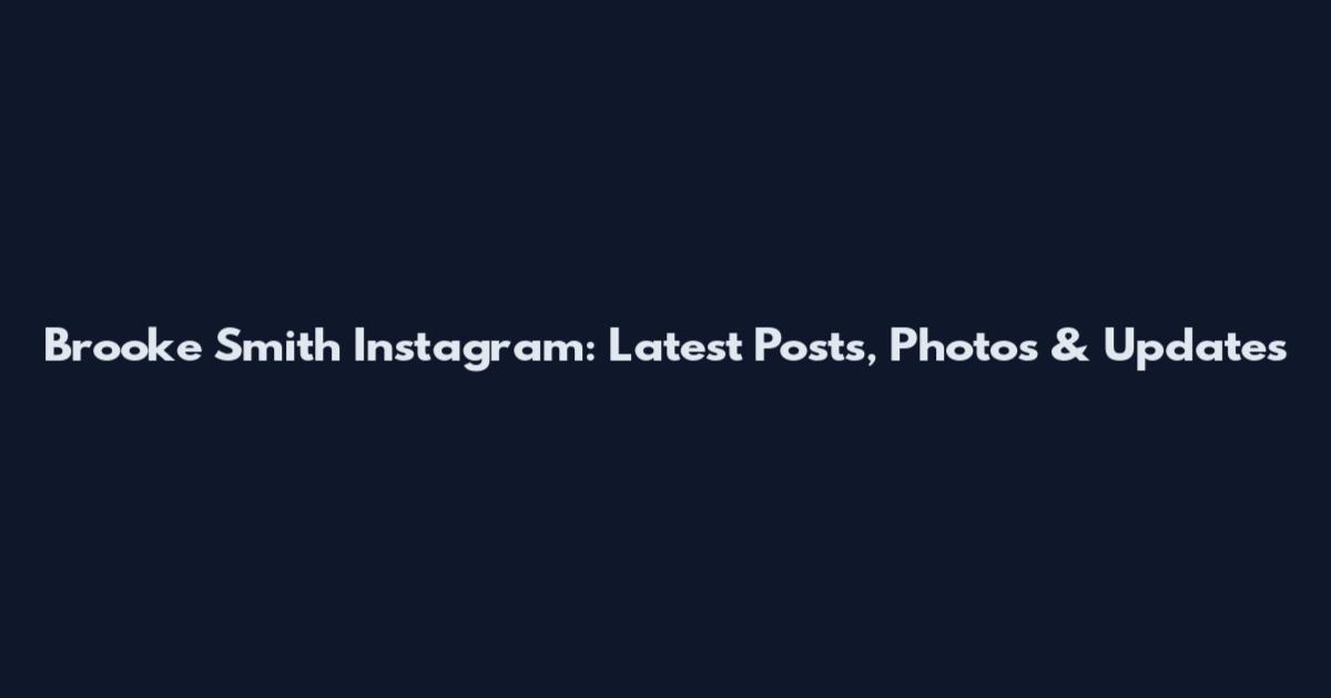 Brooke Smith Instagram: Latest Posts, Photos & Updates