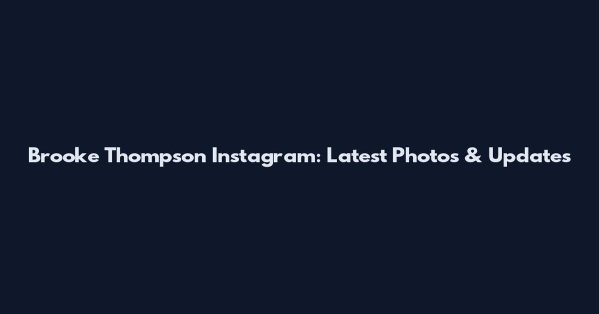 Brooke Thompson Instagram: Latest Photos & Updates