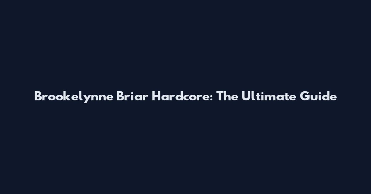Brookelynne Briar Hardcore: The Ultimate Guide