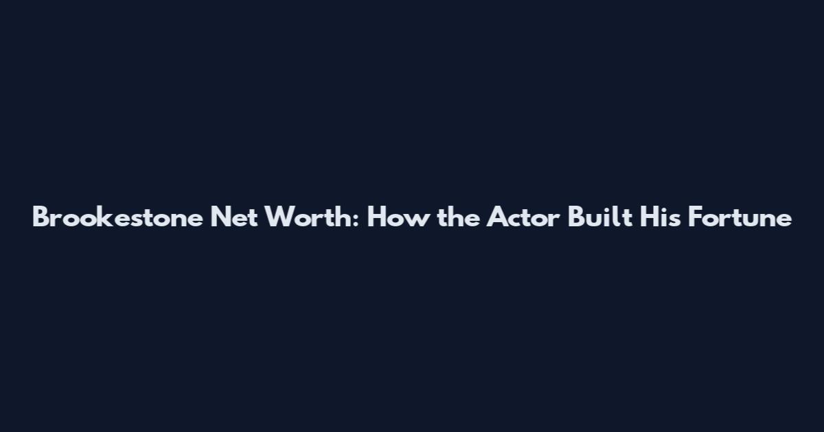 Brookestone Net Worth: How the Actor Built His Fortune