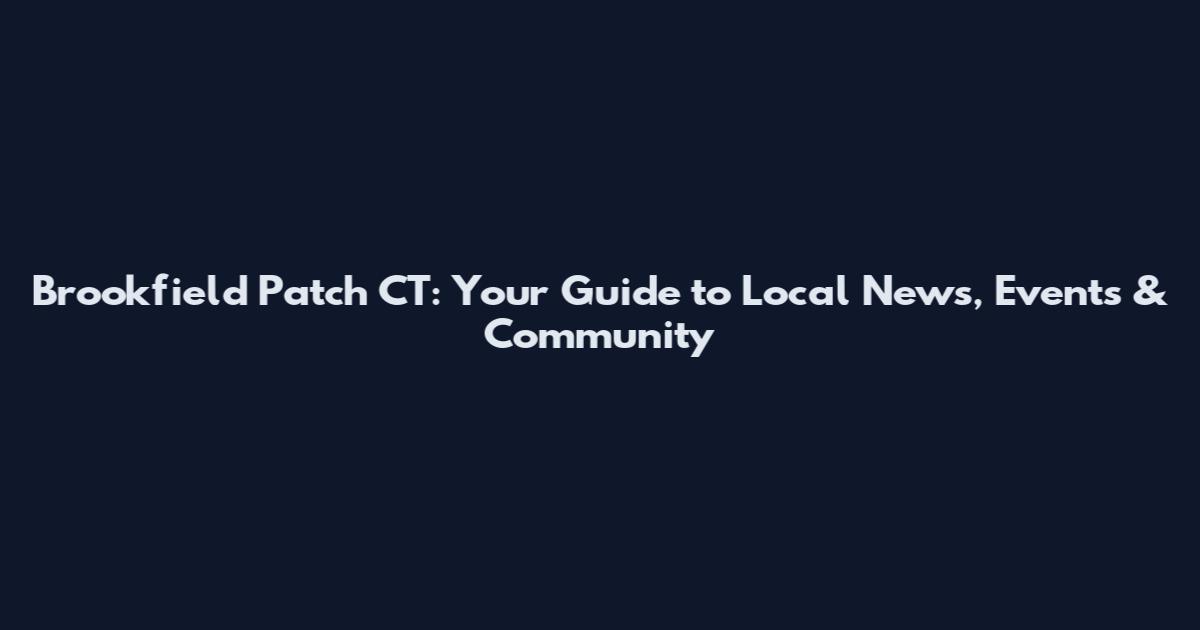 Brookfield Patch CT: Your Guide to Local News, Events & Community