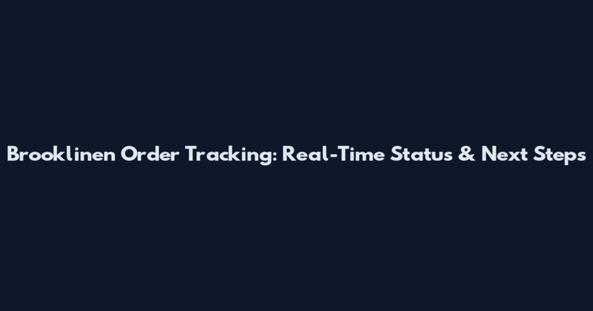 Brooklinen Order Tracking: Real-Time Status & Next Steps