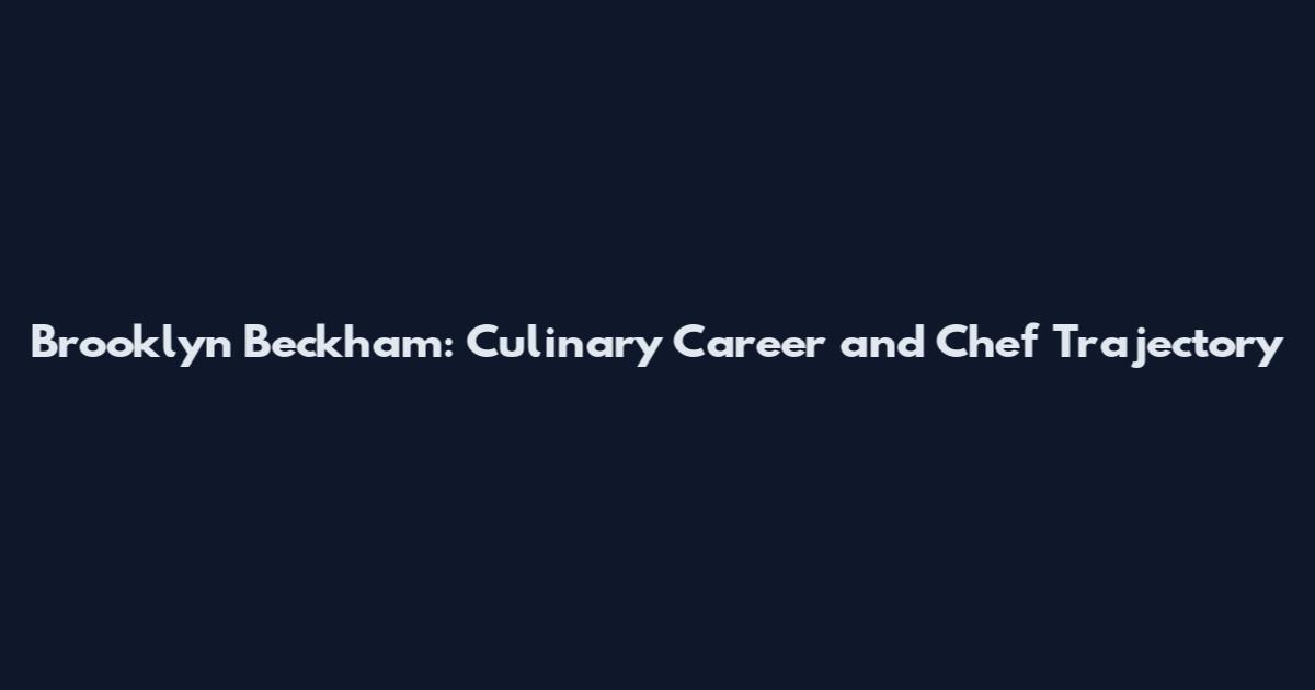 Brooklyn Beckham: Culinary Career and Chef Trajectory