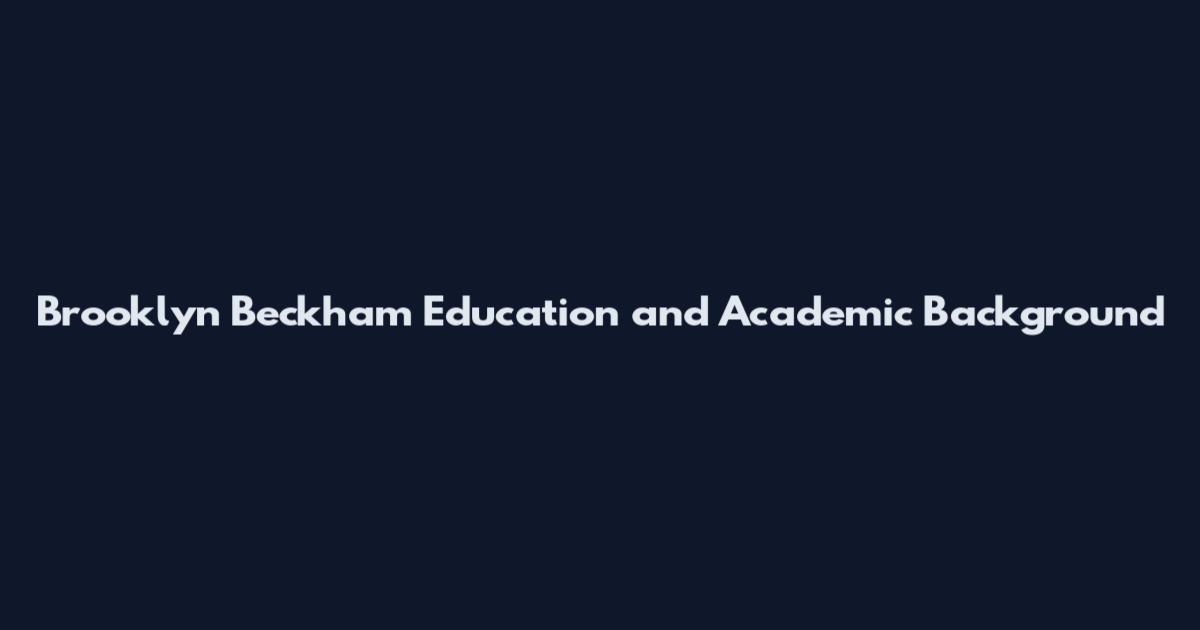 Brooklyn Beckham Education and Academic Background