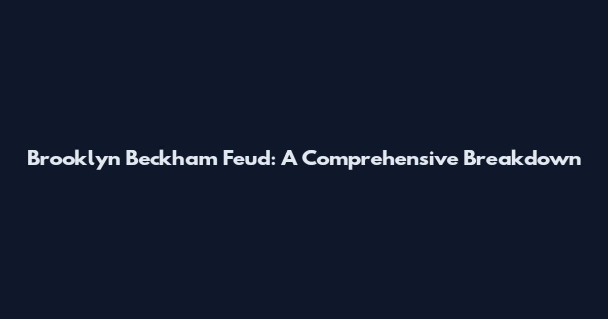 Brooklyn Beckham Feud: A Comprehensive Breakdown