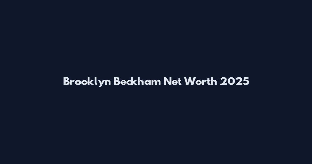 Brooklyn Beckham Net Worth 2025