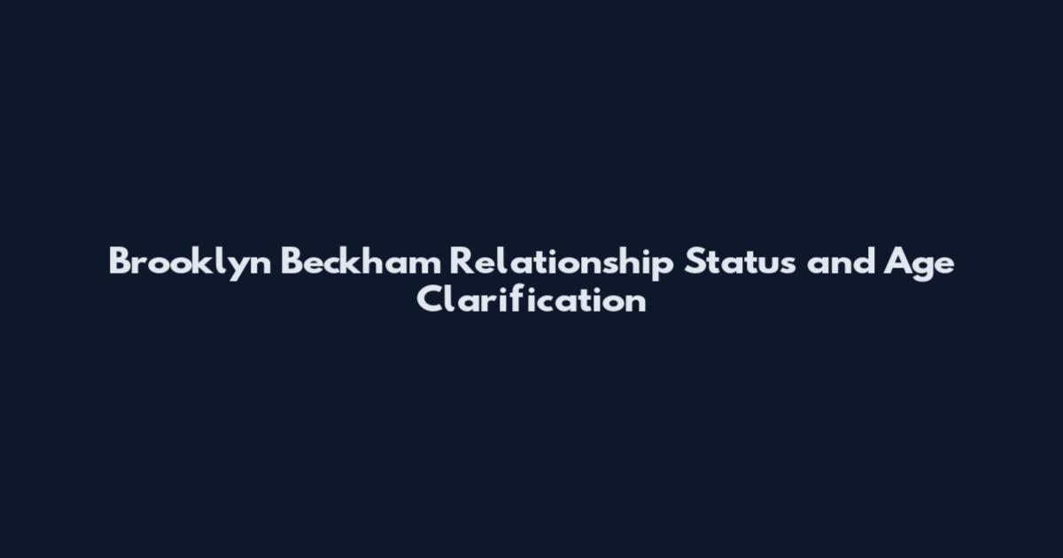 Brooklyn Beckham Relationship Status and Age Clarification