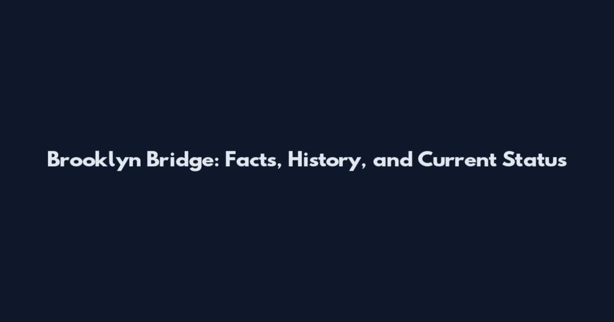 Brooklyn Bridge: Facts, History, and Current Status