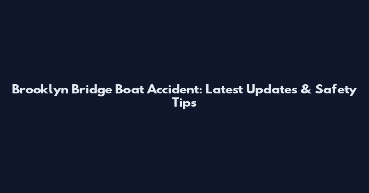 Brooklyn Bridge Boat Accident: Latest Updates & Safety Tips