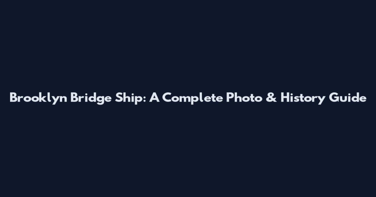 Brooklyn Bridge Ship: A Complete Photo & History Guide