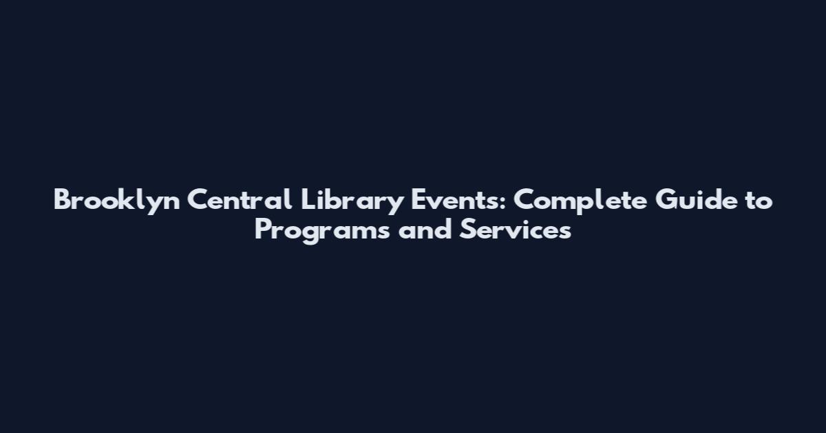 Brooklyn Central Library Events: Complete Guide to Programs and Services