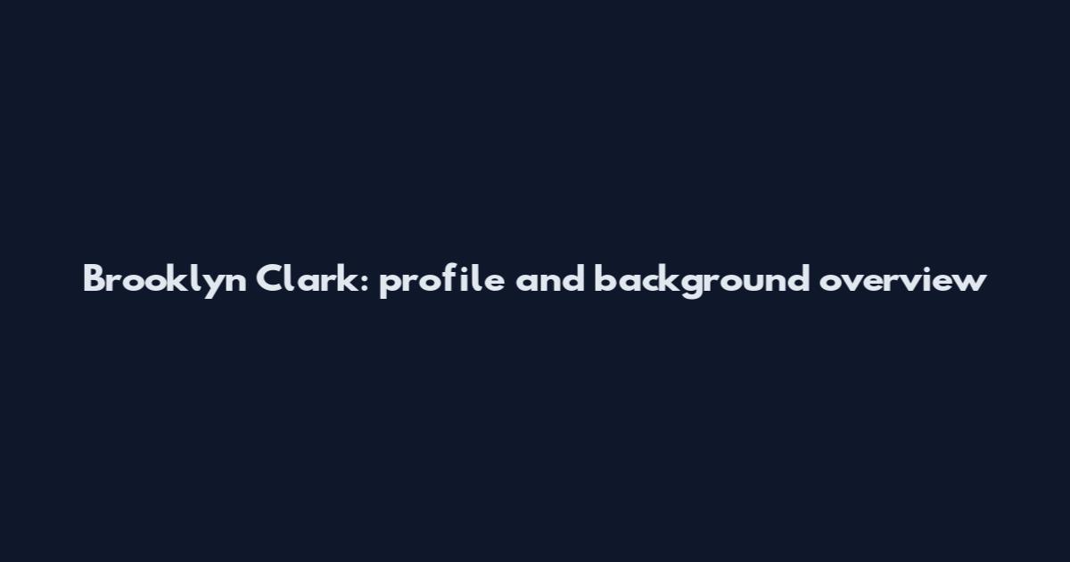 Brooklyn Clark: profile and background overview