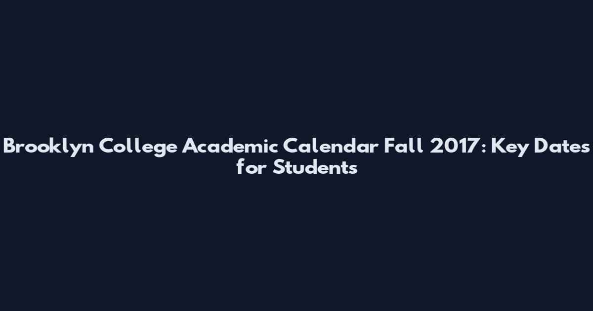 Brooklyn College Academic Calendar Fall 2017: Key Dates for Students