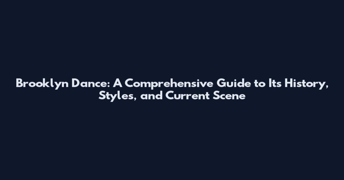 Brooklyn Dance: A Comprehensive Guide to Its History, Styles, and Current Scene
