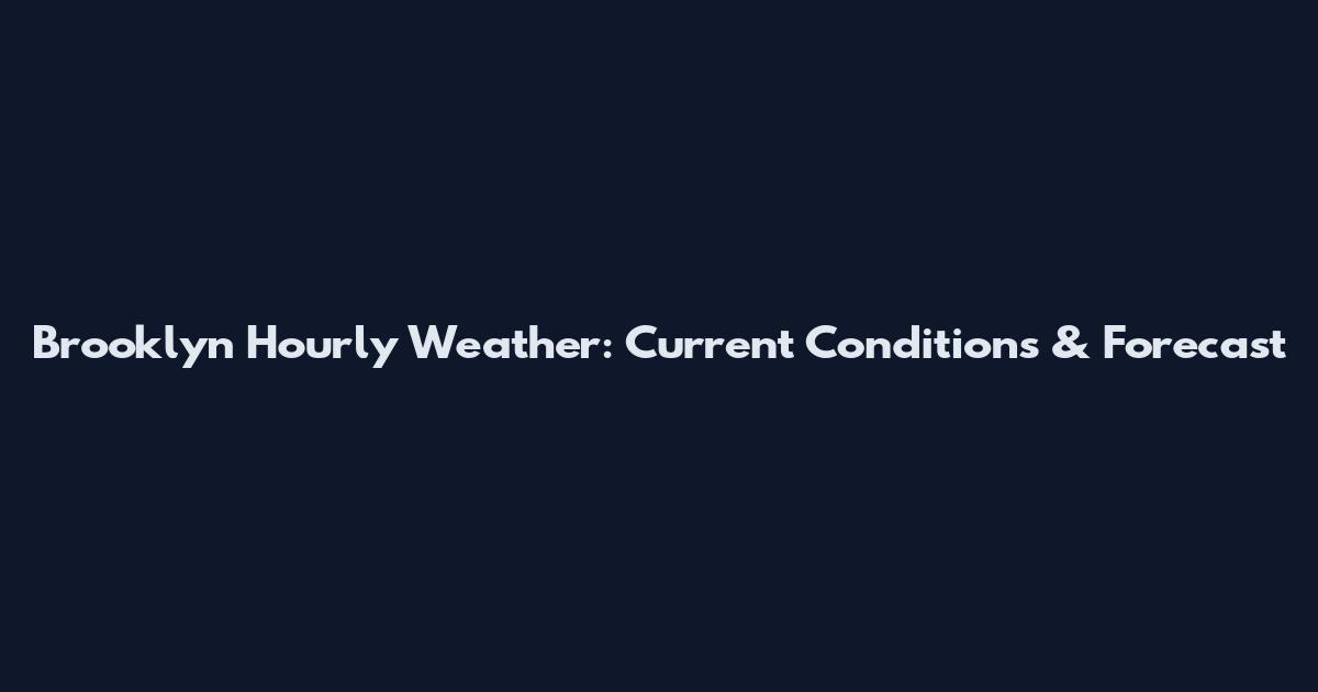 Brooklyn Hourly Weather: Current Conditions & Forecast
