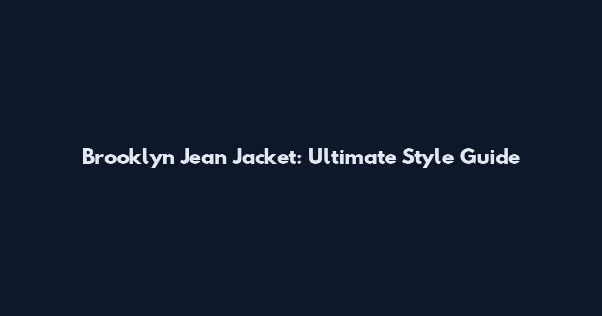 Brooklyn Jean Jacket: Ultimate Style Guide