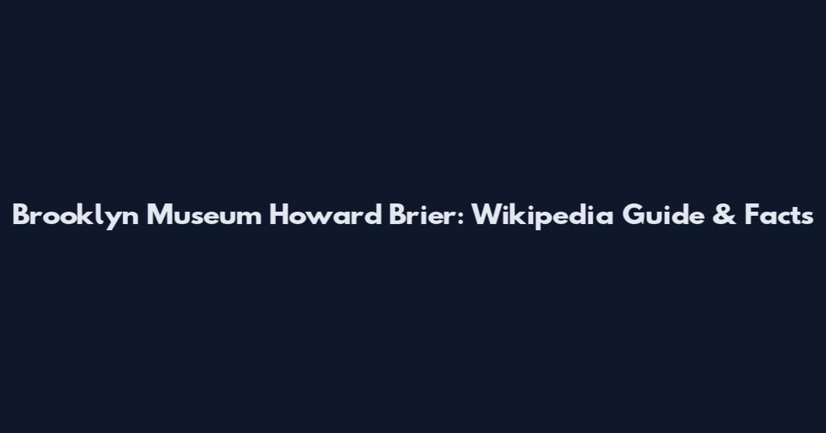 Brooklyn Museum Howard Brier: Wikipedia Guide & Facts