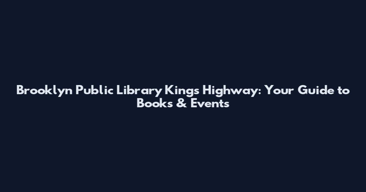 Brooklyn Public Library Kings Highway: Your Guide to Books & Events
