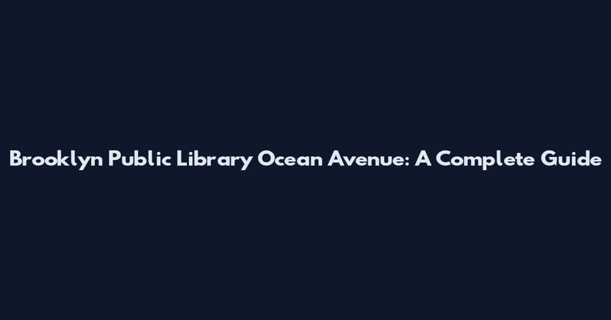 Brooklyn Public Library Ocean Avenue: A Complete Guide