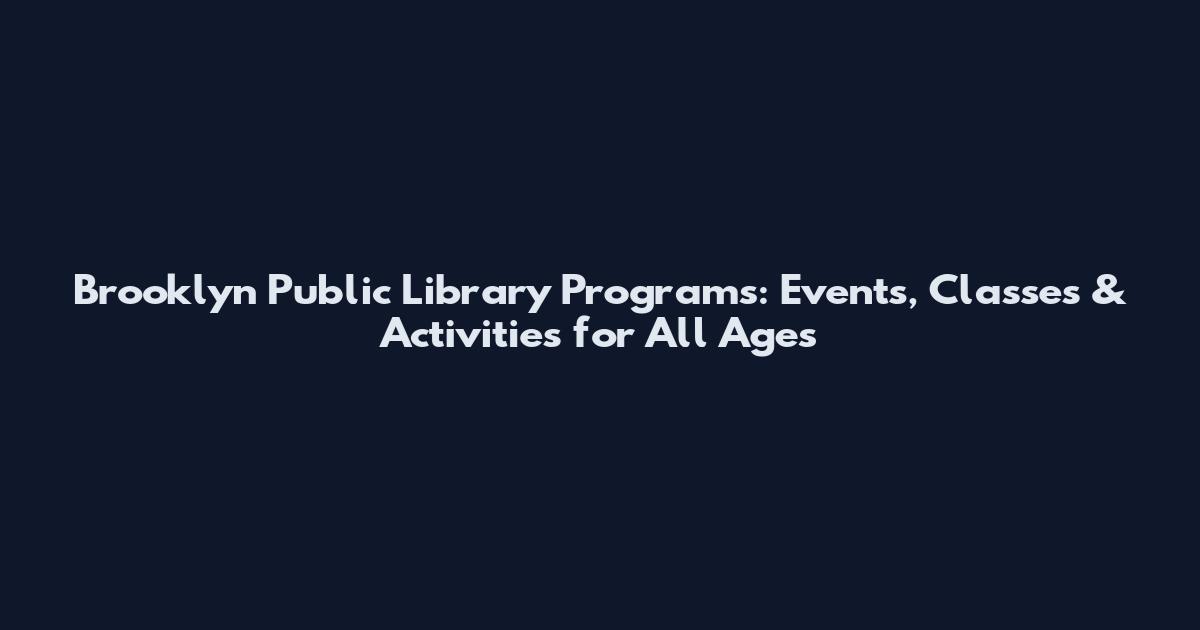 Brooklyn Public Library Programs: Events, Classes & Activities for All Ages