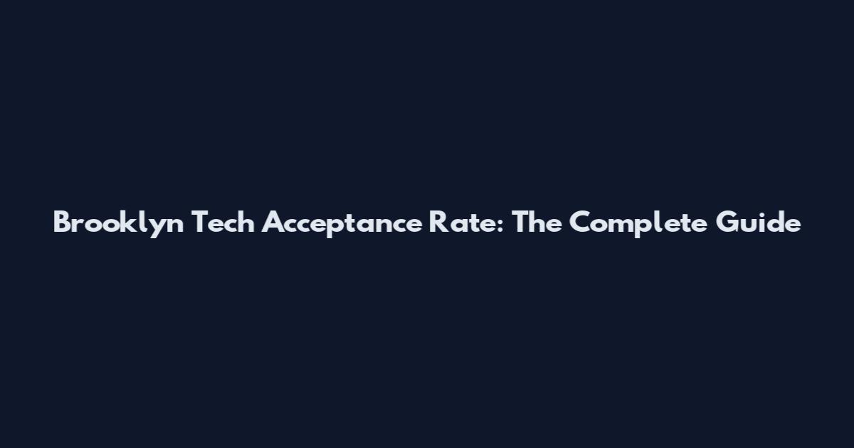 Brooklyn Tech Acceptance Rate: The Complete Guide