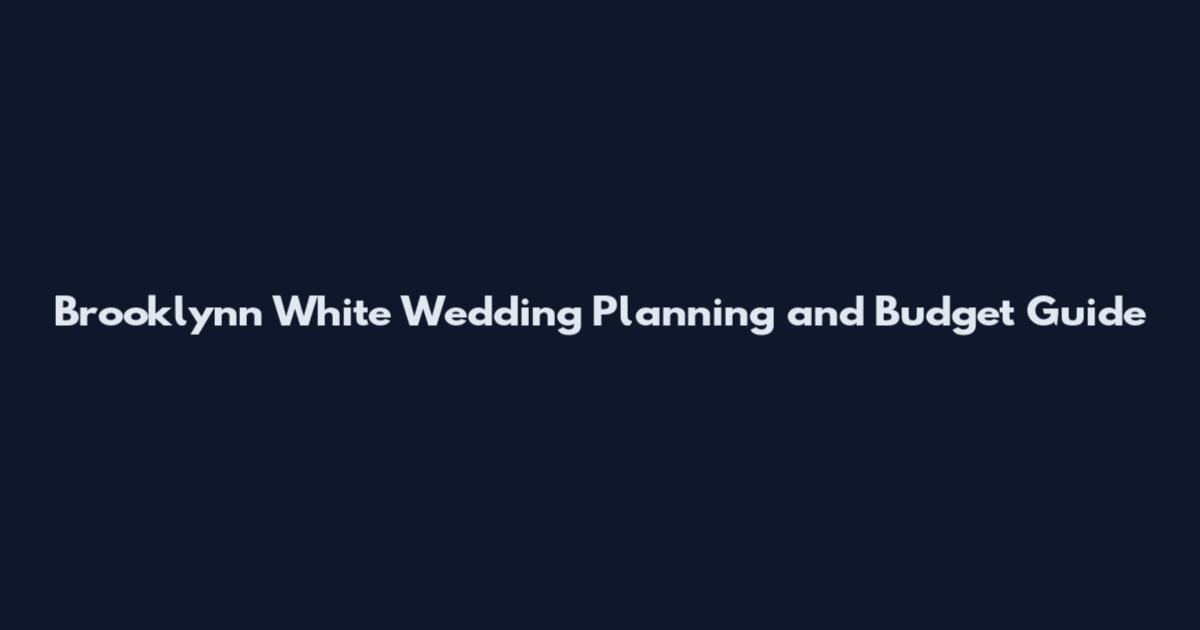 Brooklynn White Wedding Planning and Budget Guide