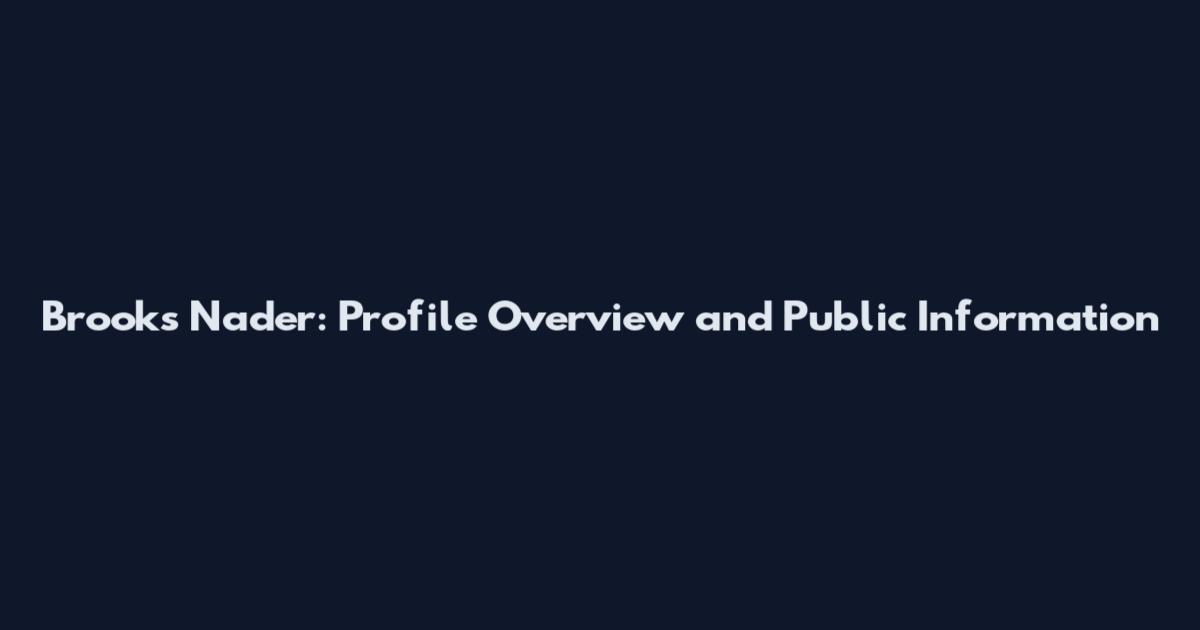 Brooks Nader: Profile Overview and Public Information