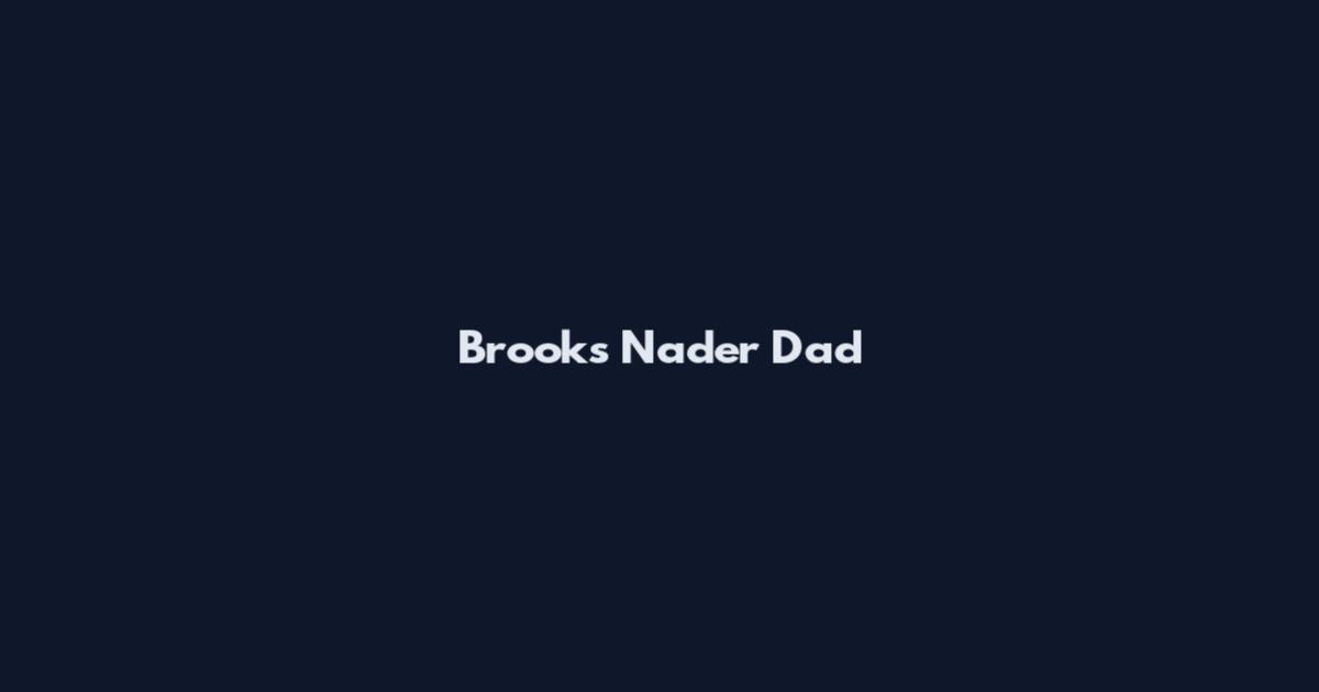 Brooks Nader Dad