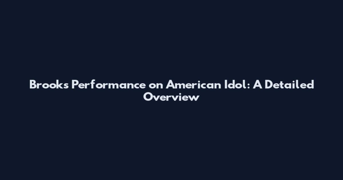 Brooks Performance on American Idol: A Detailed Overview
