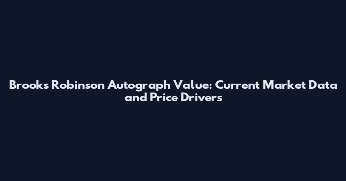 Brooks Robinson Autograph Value: Current Market Data and Price Drivers