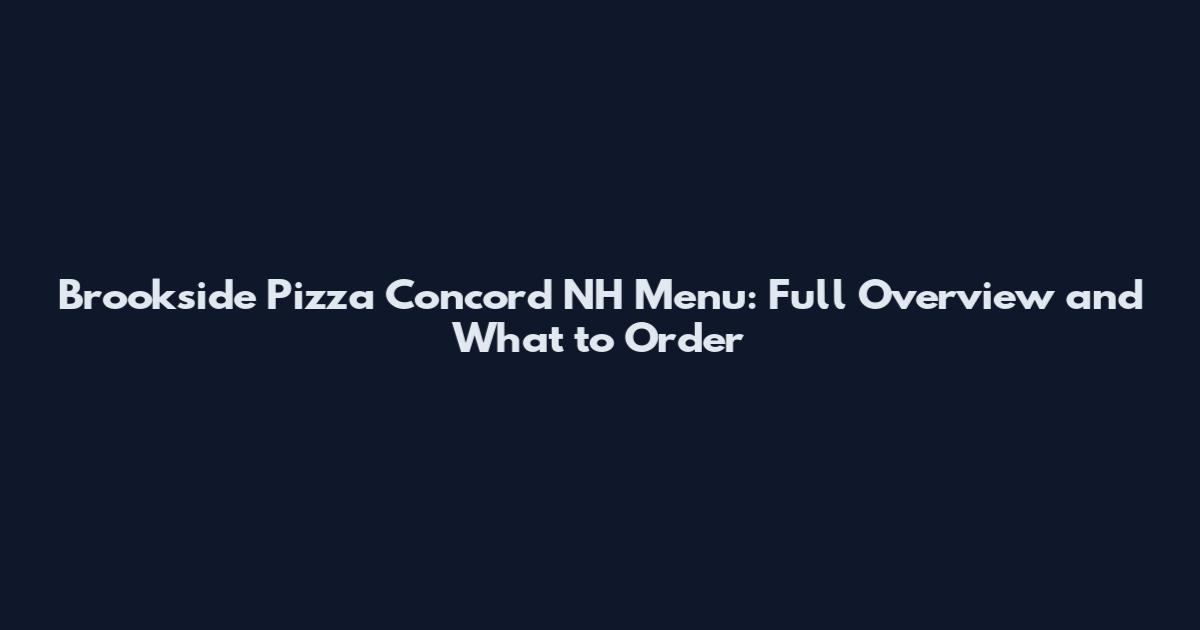 Brookside Pizza Concord NH Menu: Full Overview and What to Order