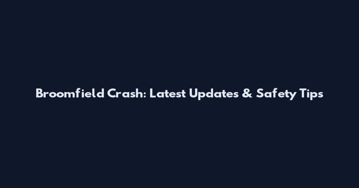 Broomfield Crash: Latest Updates & Safety Tips