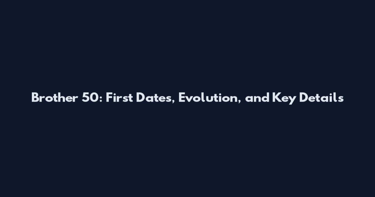 Brother 50: First Dates, Evolution, and Key Details