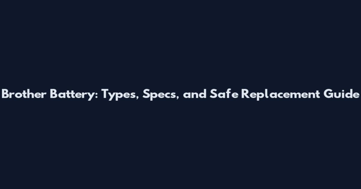Brother Battery: Types, Specs, and Safe Replacement Guide