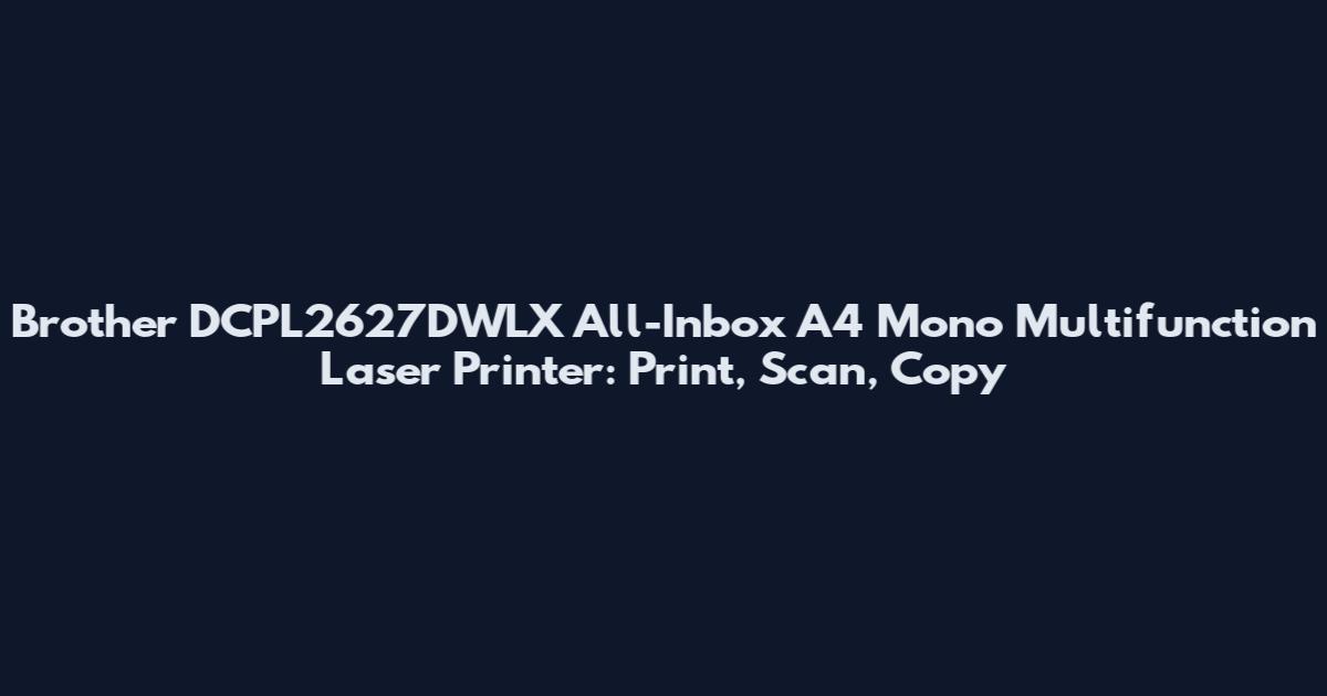 Brother DCPL2627DWLX All-Inbox A4 Mono Multifunction Laser Printer: Print, Scan, Copy