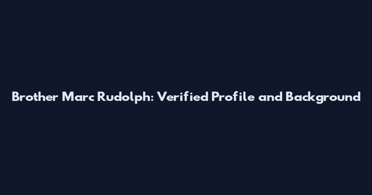 Brother Marc Rudolph: Verified Profile and Background