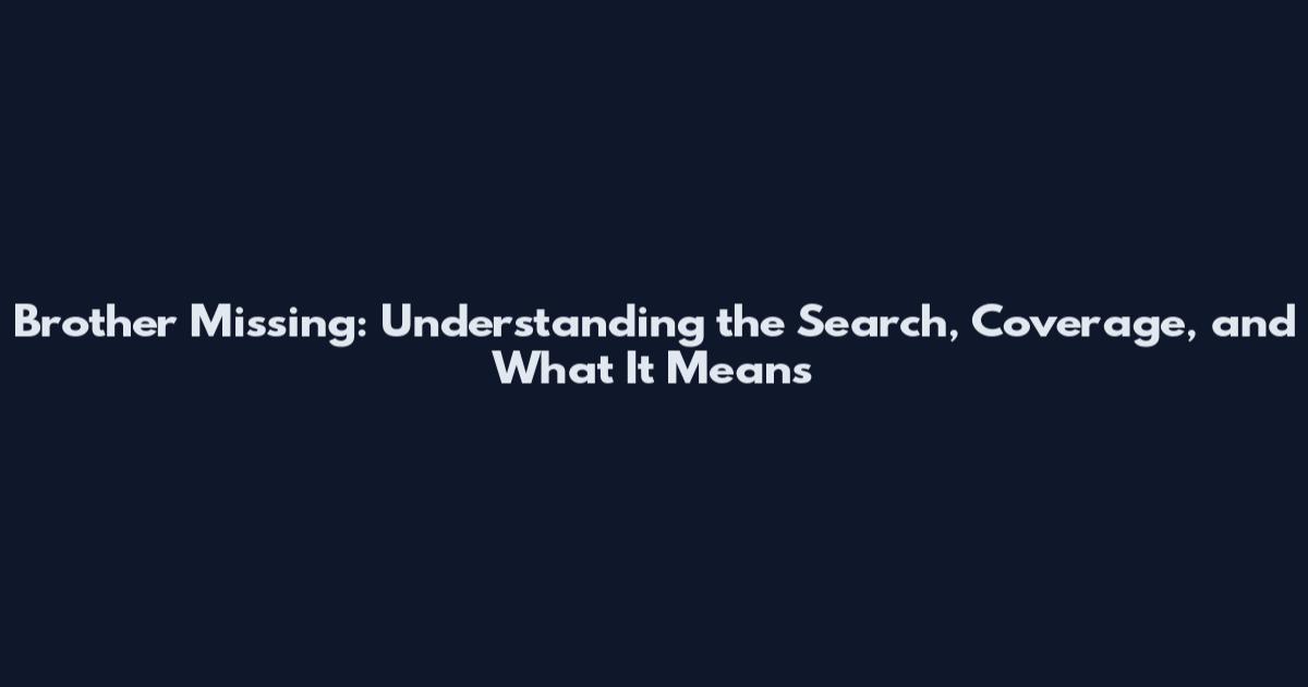 Brother Missing: Understanding the Search, Coverage, and What It Means