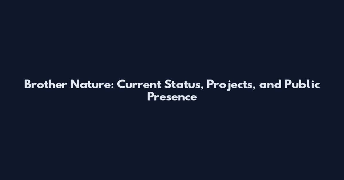 Brother Nature: Current Status, Projects, and Public Presence