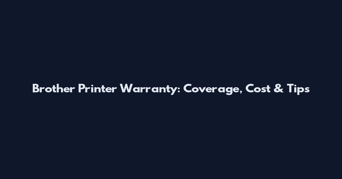 Brother Printer Warranty: Coverage, Cost & Tips