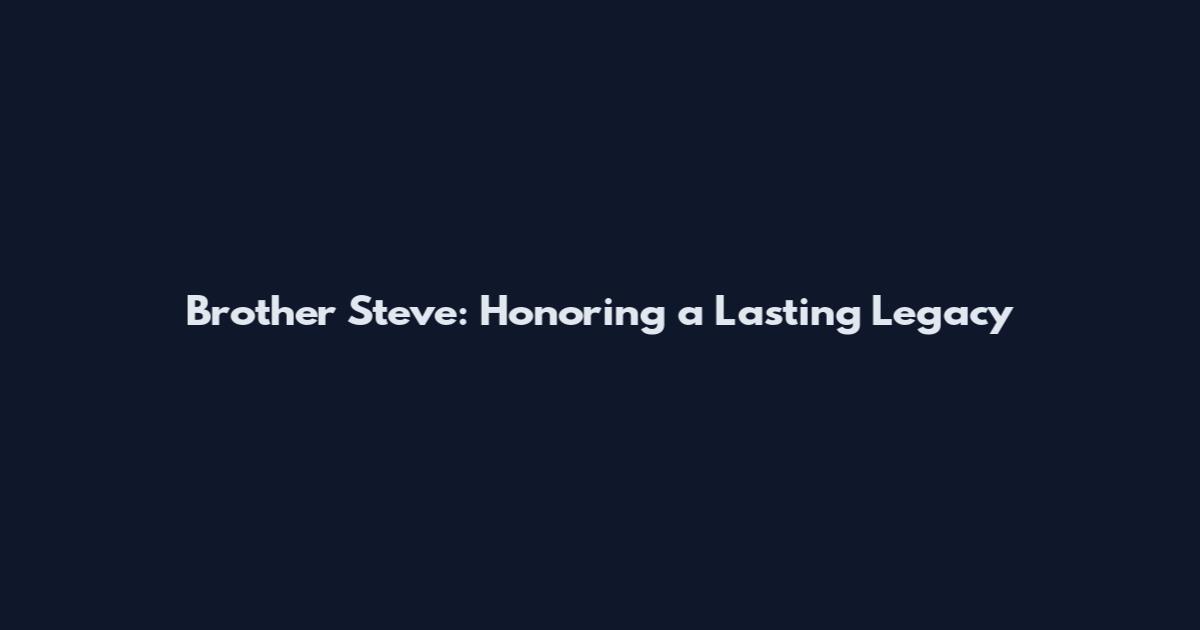 Brother Steve: Honoring a Lasting Legacy