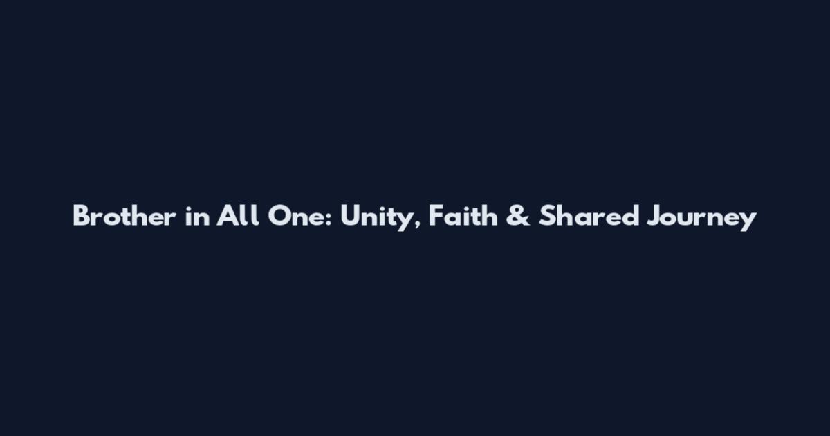 Brother in All One: Unity, Faith & Shared Journey