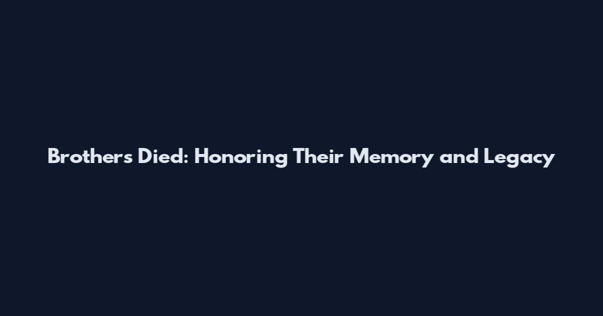 Brothers Died: Honoring Their Memory and Legacy